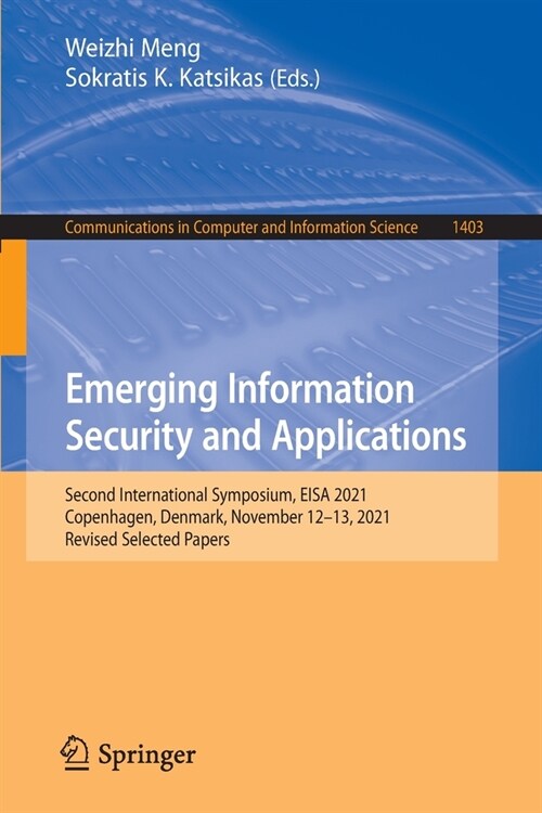 Emerging Information Security and Applications: Second International Symposium, EISA 2021, Copenhagen, Denmark, November 12-13, 2021, Revised Selected (Paperback)