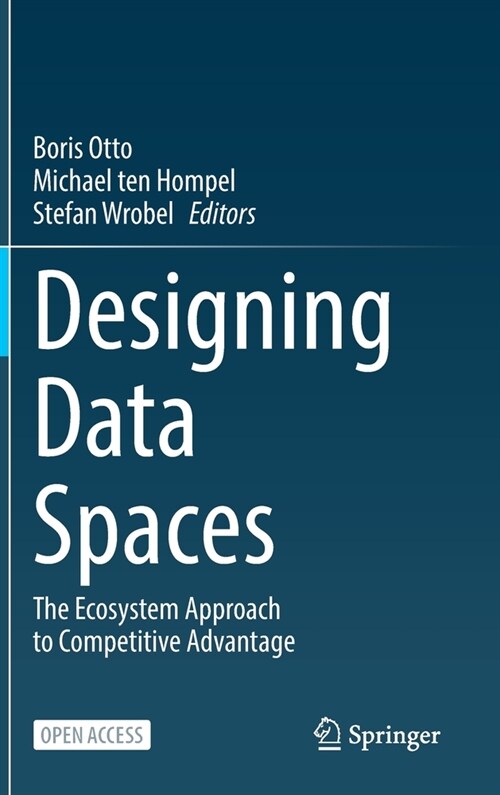 Designing Data Spaces: The Ecosystem Approach to Competitive Advantage (Hardcover, 2022)