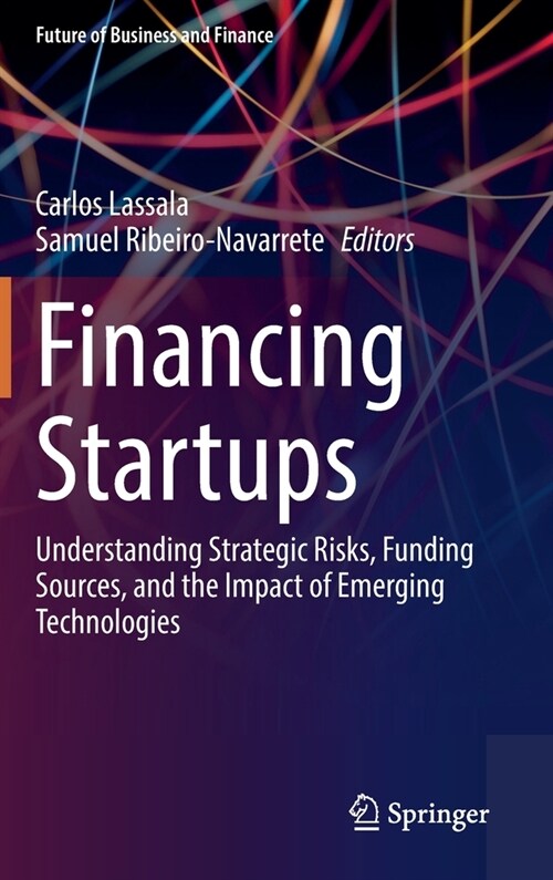 Financing Startups: Understanding Strategic Risks, Funding Sources, and the Impact of Emerging Technologies (Hardcover)