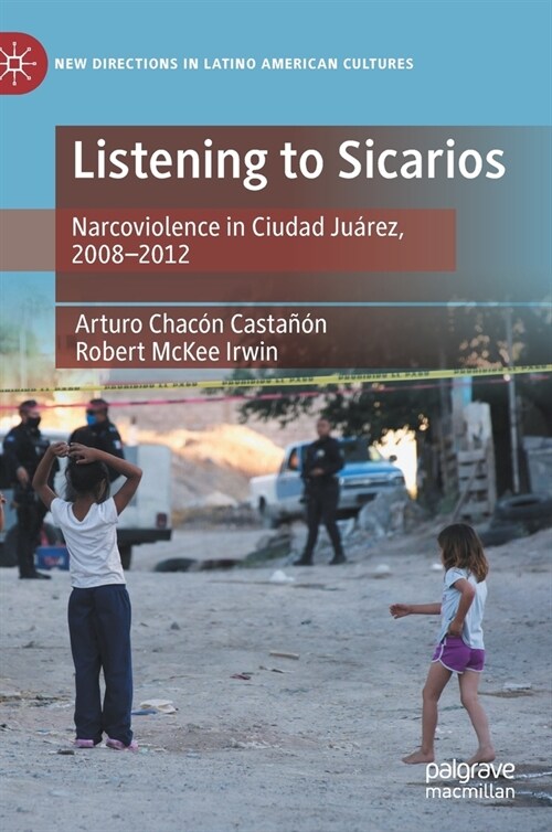 Listening to Sicarios: Narcoviolence in Ciudad Ju?ez, 2008-2012 (Hardcover)