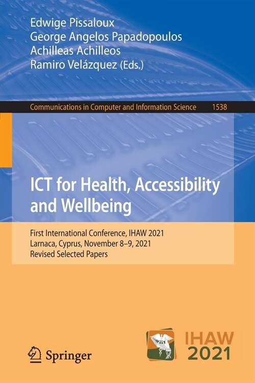 ICT for Health, Accessibility and Wellbeing: First International Conference, IHAW 2021, Larnaca, Cyprus, November 8-9, 2021, Revised Selected Papers (Paperback)