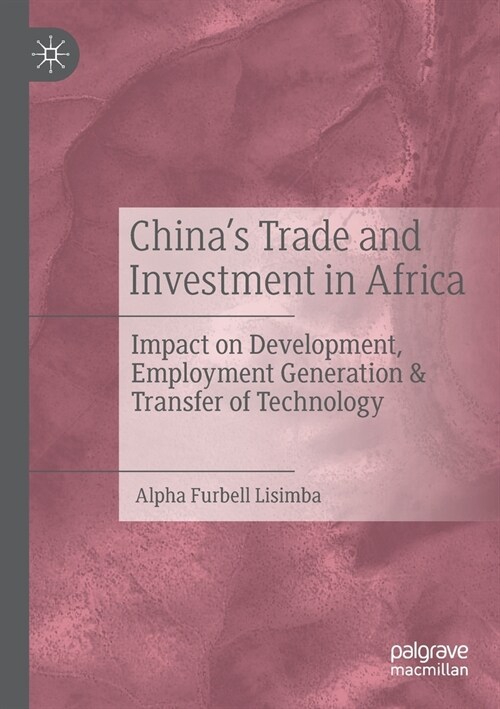 Chinas Trade and Investment in Africa: Impact on Development, Employment Generation & Transfer of Technology (Paperback)