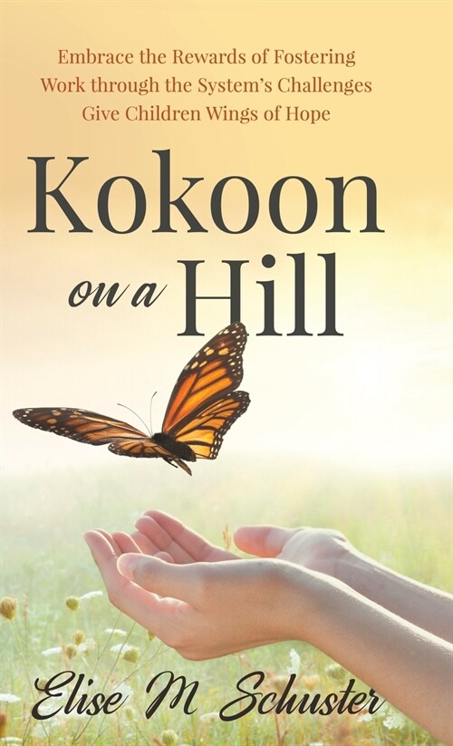 Kokoon on a Hill: Embrace the Rewards of Fostering - Work through the Systems Challenges - Give Children Wings of Hope (Hardcover)