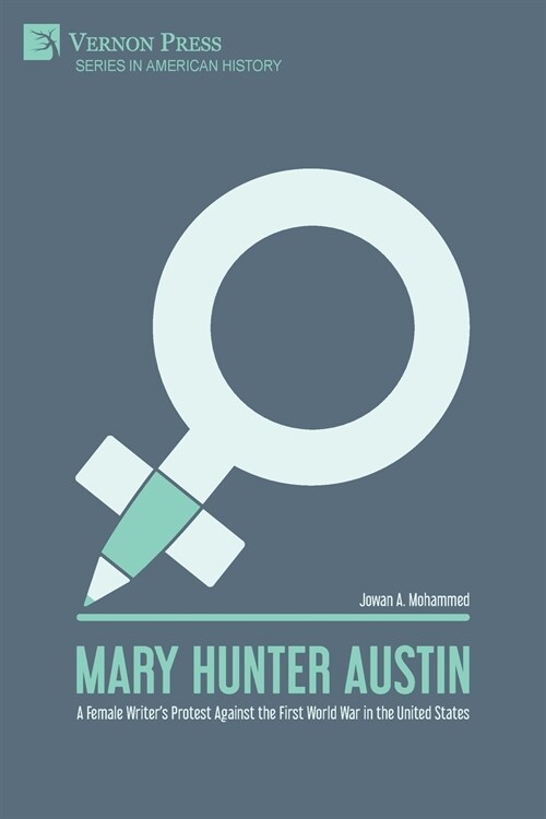 Mary Hunter Austin: A Female Writers Protest Against the First World War in the United States (Paperback)