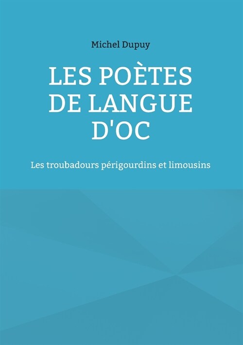 Les po?es de langue doc: Les troubadours p?igourdins et limousins (Paperback)