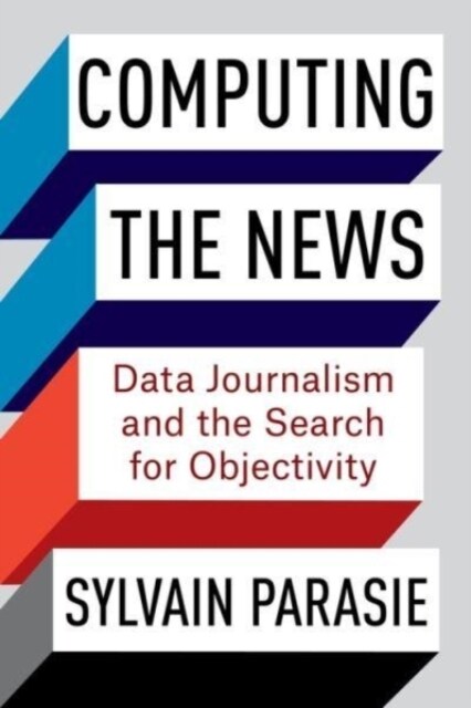 Computing the News: Data Journalism and the Search for Objectivity (Paperback)