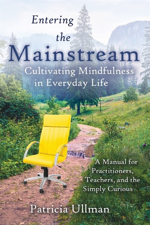 Entering the Mainstream: Cultivating Mindfulness in Everyday Life - A Manual for Practitioners, Teachers, and the Simply Curious (Paperback)
