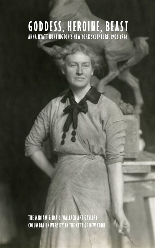 Goddess, Heroine, Beast: Anna Hyatt Huntingtons New York Sculpture, 1902-1936 (Paperback)