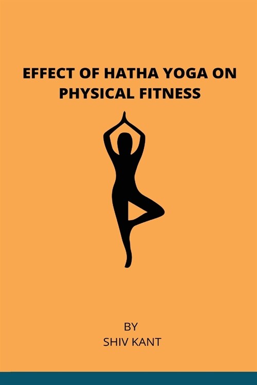 EFFECT OF HATHA YOGA ON PHYSICAL FITNESS (Paperback)
