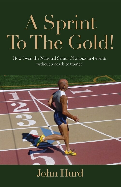 A Sprint to The Gold: How I Won the National Senior Olympics Without a Coach or Trainer (Paperback)