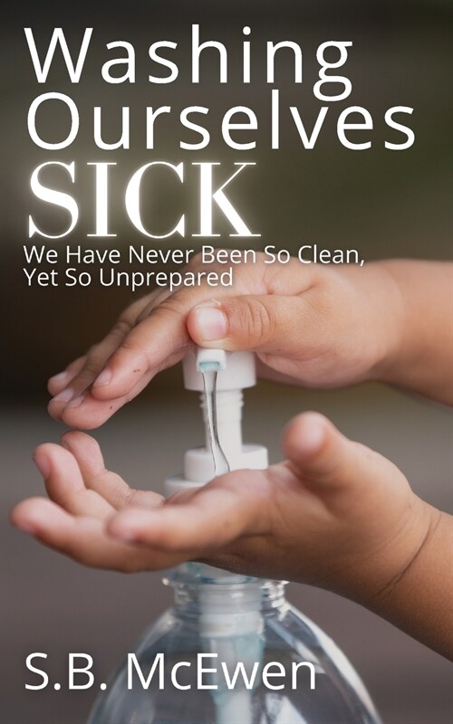 Washing Ourselves Sick: We Have Never Been So Clean, Yet So Unprepared (Paperback, 2)