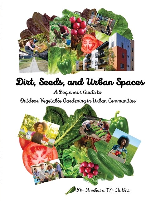 Dirt, Seeds and Urban Spaces: A beginners guide to outdoor gardening in urban communities (Paperback)