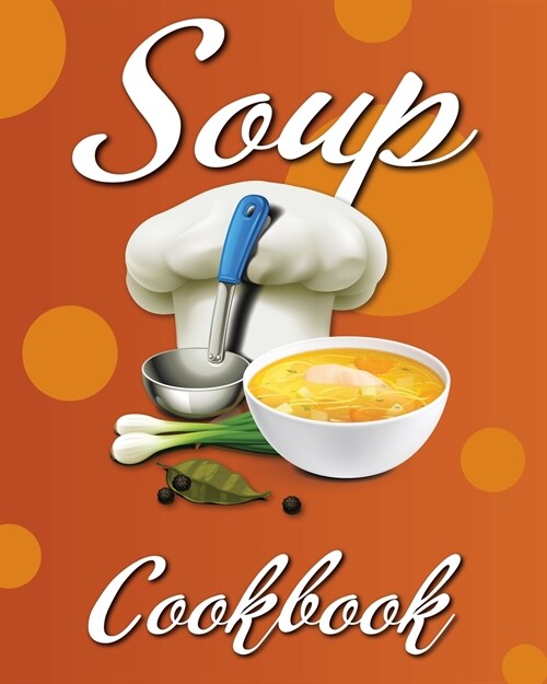 Soup Cookbook: Easy Soup Recipes, A Soup Cookbook with Authentic Recipes, Soup Cookbook For Beginners (Paperback)