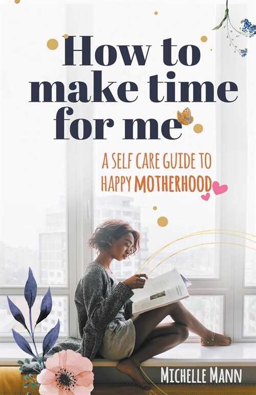 How to Make Time for me: A Self-Care Guide to Happy Motherhood (Paperback)