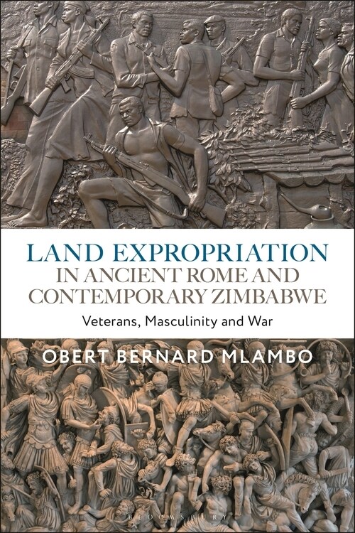 Land Expropriation in Ancient Rome and Contemporary Zimbabwe : Veterans, Masculinity and War (Hardcover)