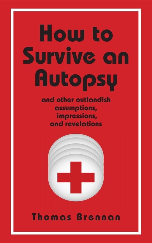 How To Survive An Autopsy: and other outlandish assumptions, impressions and revelations (Paperback)