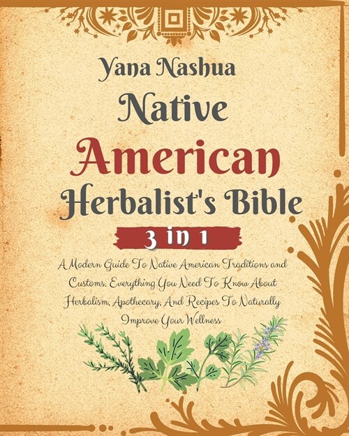 Native American Herbalists Bible: A Modern Guide To Native American Traditions and Customs. Everything You Need To Know About Herbalism, Apothecary, (Paperback)