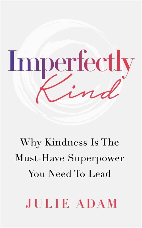 Imperfectly Kind: Why Kindness Is The Must-Have Superpower You Need To Lead (Paperback)