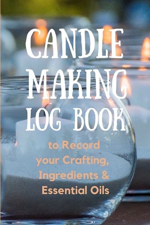 Candle Making Log Book to Record your Crafting, Ingredients & Essential Oils (Paperback)