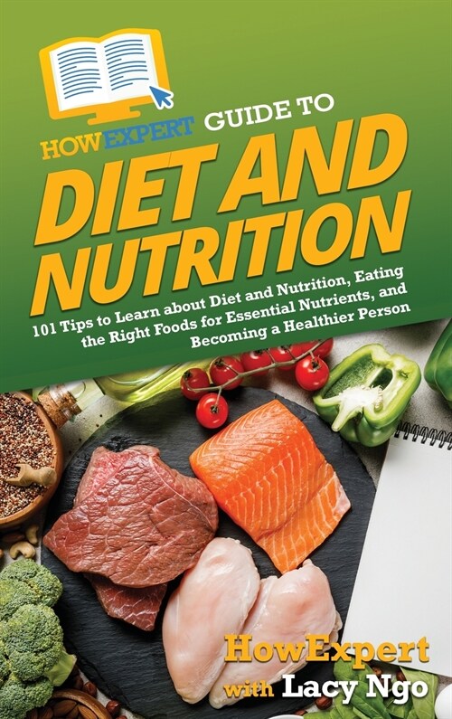 HowExpert Guide to Diet and Nutrition: 101 Tips to Learn about Diet and Nutrition, Eating the Right Foods for Essential Nutrients, and Becoming a Heal (Hardcover)