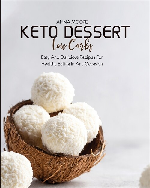 Keto Dessert Low Carbs: Easy and Delicious Recipes for Healthy Eating in Any Occasion (Paperback)