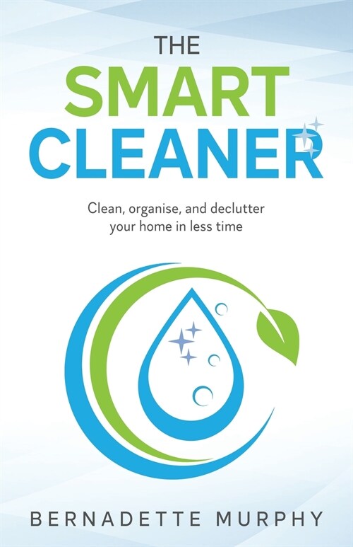 The Smart Cleaner: Clean, Organise and Declutter your Home in less Time: Clean, organise and declutter your home in less time (Paperback)