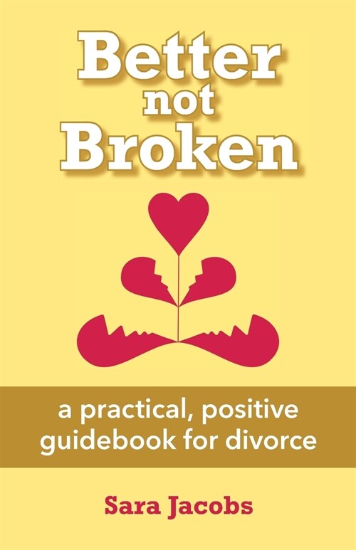 Better not Broken: a practical, positive guidebook for divorce (Paperback)