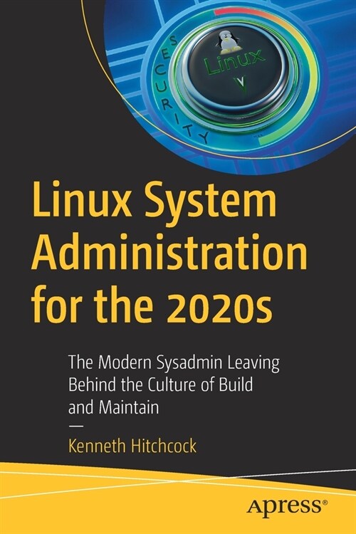 Linux System Administration for the 2020s: The Modern Sysadmin Leaving Behind the Culture of Build and Maintain (Paperback)