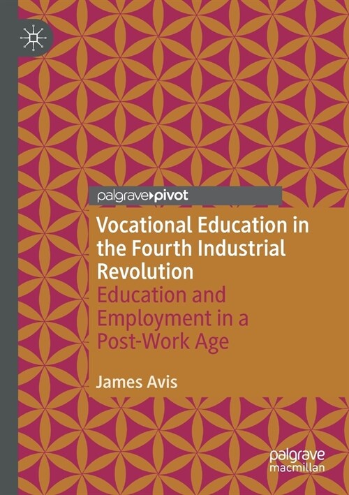 Vocational Education in the Fourth Industrial Revolution: Education and Employment in a Post-Work Age (Paperback)