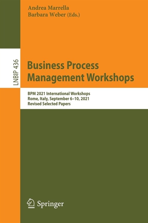 Business Process Management Workshops: BPM 2021 International Workshops, Rome, Italy, September 6-10, 2021, Revised Selected Papers (Paperback)