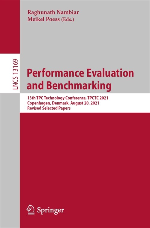 Performance Evaluation and Benchmarking: 13th TPC Technology Conference, TPCTC 2021, Copenhagen, Denmark, August 20, 2021, Revised Selected Papers (Paperback)