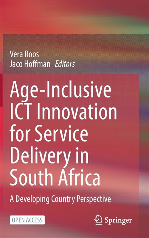 Age-Inclusive Ict Innovation for Service Delivery in South Africa: A Developing Country Perspective (Hardcover, 2022)