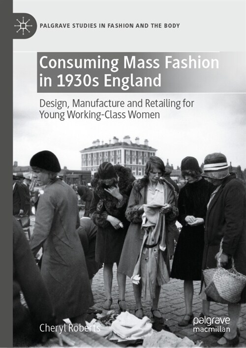 Consuming Mass Fashion in 1930s England: Design, Manufacture and Retailing for Young Working-Class Women (Hardcover, 2022)
