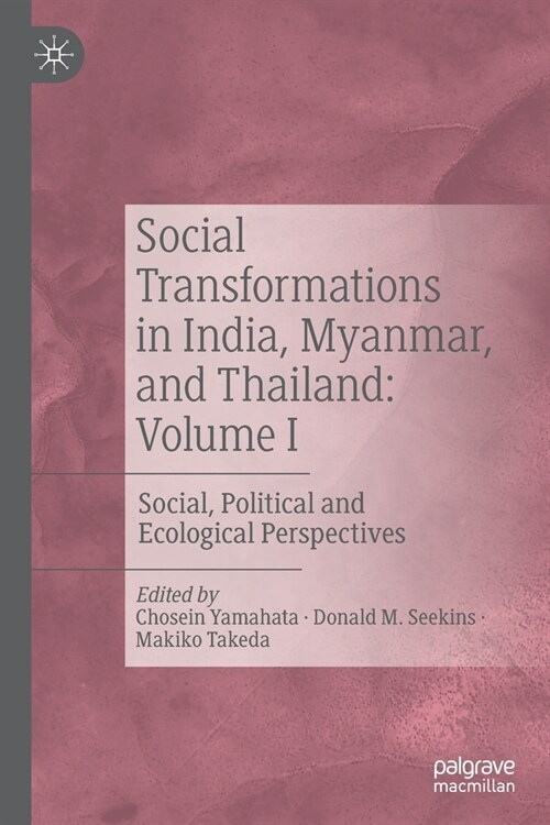 Social Transformations in India, Myanmar, and Thailand: Volume I: Social, Political and Ecological Perspectives (Paperback)