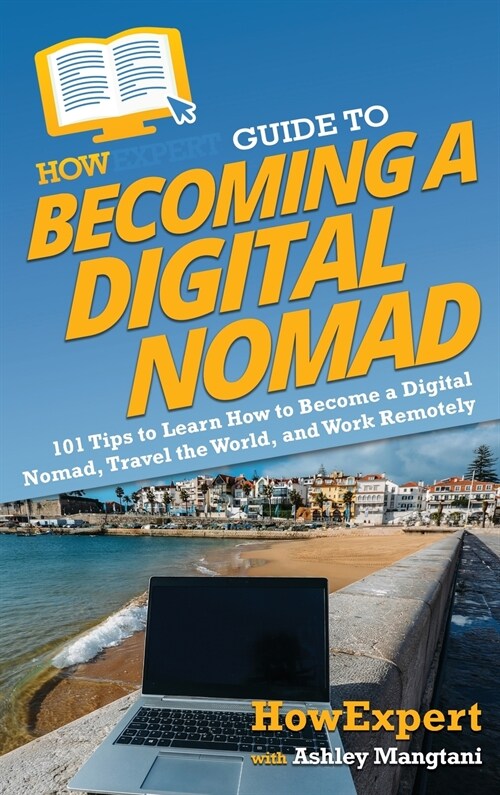 HowExpert Guide to Becoming a Digital Nomad: 101 Tips to Learn How to Become a Digital Nomad, Travel the World, and Work Remotely (Hardcover)