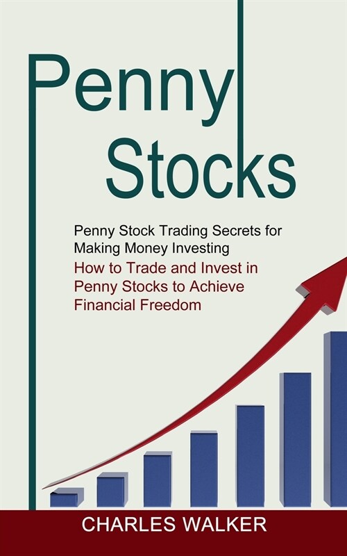 Penny Stocks: Penny Stock Trading Secrets for Making Money Investing (How to Trade and Invest in Penny Stocks to Achieve Financial F (Paperback)