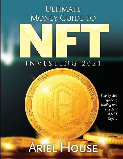 Ultimate Money Guide to NFT INVESTING 2021: Step by step guide to trading and investing in NFT Crypto (Paperback)