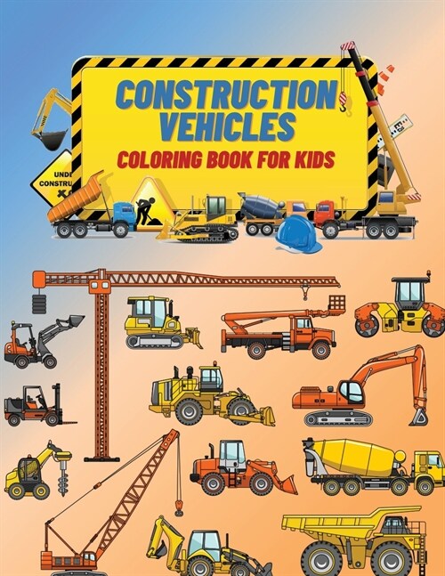 Construction Vehicles Coloring Book For Kids: Construction Vehicles Coloring Book For Kids: The Ultimate Construction Coloring Book Filled With 40+ De (Paperback)