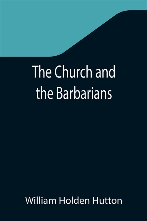 The Church and the Barbarians; Being an Outline of the History of the Church from A.D. 461 to A.D. 1003 (Paperback)