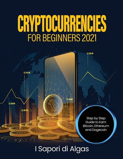 Cryptocurrencies for Beginners 2021: Step by Step Guide to Earn: Bitcoin, Ethereum and Dogecoin (Paperback)
