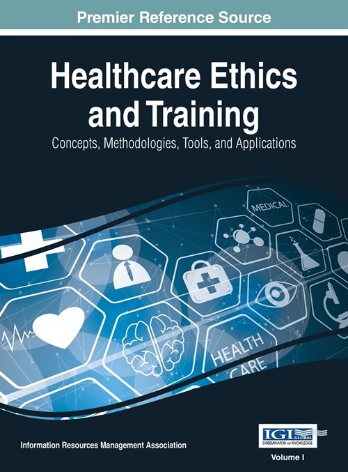 Healthcare Ethics and Training: Concepts, Methodologies, Tools, and Applications, VOL 1 (Hardcover)