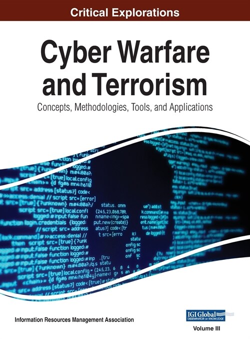 Cyber Warfare and Terrorism: Concepts, Methodologies, Tools, and Applications, VOL 3 (Hardcover)