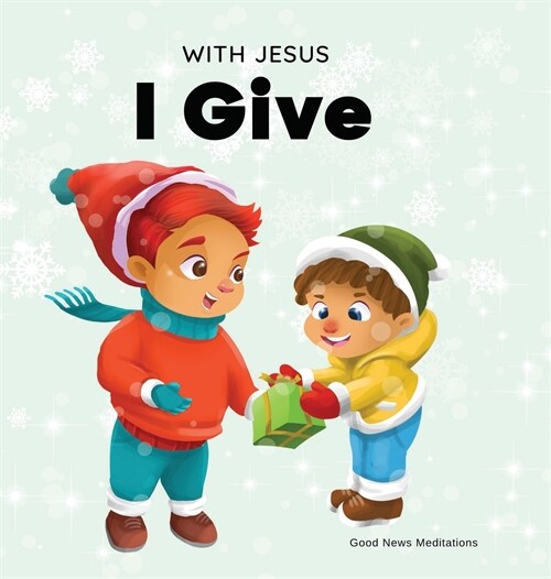 With Jesus I give: An inspiring Christian Christmas children book about the true meaning of this holiday season (Hardcover)