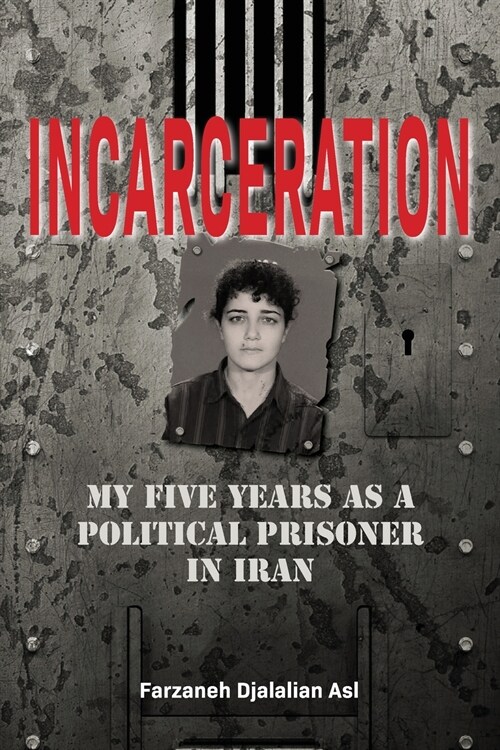 Incarceration: My Five Years as a Political Prisoner in Iran (Paperback)