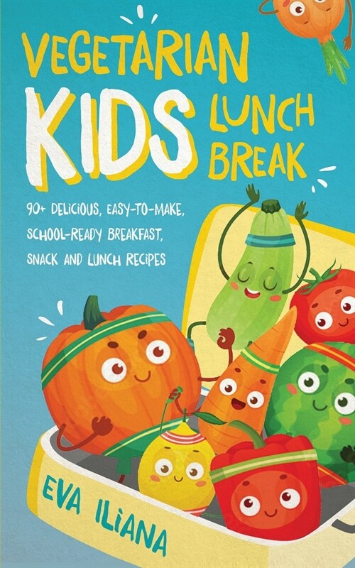 Vegetarian Kids Lunch Break 90+ Delicious, Easy-to-Make, School-Ready, Breakfast, Snack and Lunch Recipes (Paperback)