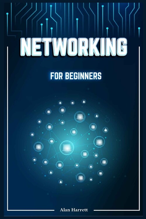 Networking for Beginners: A Step-by-Step Guide to Mastering the Fundamentals of Computer Networking. Begin by Mastering Wireless Technology, IP (Paperback)