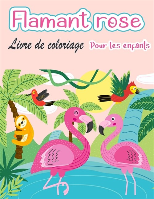 Livre de coloriage de flamants roses pour enfants: Amazing cute Flamingos livre de coloriage Kids Boys and girls (Paperback)