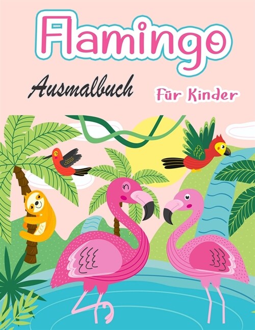 Flamingo-Malbuch f? Kinder: Erstaunlich niedliche Flamingos Malbuch Kinder Jungen und M?chen (Paperback)