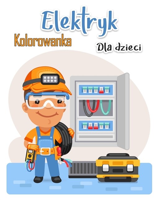 Kolorowanka elektryk dla dzieci: Ponad 50 Stron Wysokiej Jakości Wśr? Nas Kolorowanki Dla Dzieci I Doroslych Latwe Edukacyjne Kolorowanki (Paperback)