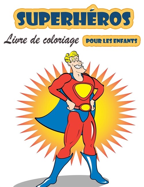 Livre de coloriage Super Heroes pour les enfants de 4 ?8 ans: Grand livre de coloriage Super Heroes pour filles et gar?ns (Toddlers Preschoolers & K (Paperback)